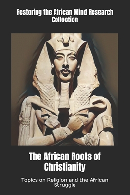Coperta cărții 'The African Roots of Christianity: Topics on Religion and the African Struggle - Restoring The Afric Research Collection'