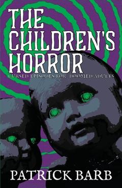 Coperta cărții 'The Children's Horror: Curse Episodes for Doomed Adults - Patrick Barb'