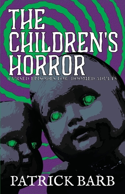 Coperta cărții 'The Children's Horror: Curse Episodes for Doomed Adults - Patrick Barb'