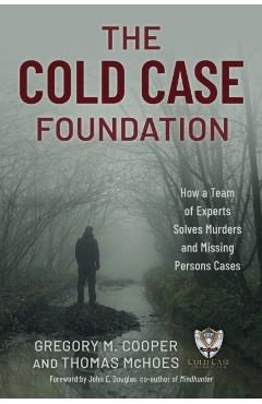 The Cold Case Foundation: How a Team of Experts Solves Murders and Missing Persons Cases - Gregory M. Cooper