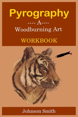 Coperta cărții 'Pyrography -A Woodburning Art Workbook: A Complete Step-by-Step Guide for Beginners, With Techniques, Tips and Tricks'
