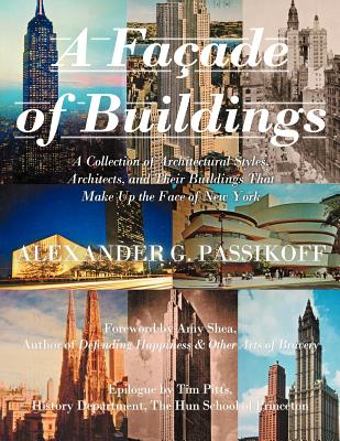 A Façade of Buildings: A Collection of Architectural Styles, Architects, and Their Buildings That Make Up the Face of New York - Alexander G. Passikoff