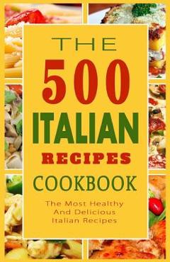 Poza produsului Italian Recipes Cookbook: The 500 Most Healthy And Delicious Italian Recipes - Giovanni B. Mazzantini