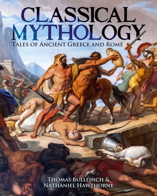 Classical Mythology: Tales of Ancient Greece and Rome - Nathaniel Hawthorne