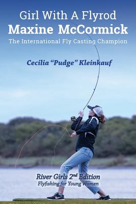 Girl with A Fly Rod: River Girls rev. 2nd Ed. - Cecila Kleinkauf