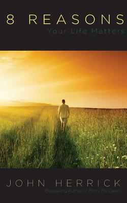8 Reasons Your Life Matters - John Herrick