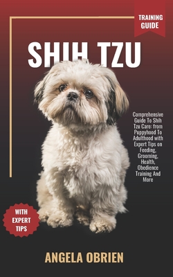 Coperta cărții 'SHIH TZU Training Guide: Comprehensive Guide To Shih Tzu Care: from Puppyhood To Adulthood with Expert Tips on Feeding,'