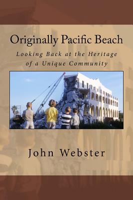 Originally Pacific Beach: Looking Back at the Heritage of a Unique Community - John Webster