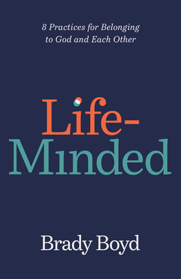 Life-Minded: 8 Practices for Belonging to God and Each Other - Brady Boyd