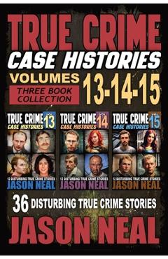 Poza produsului True Crime Case Histories - (Books 13, 14, & 15): 12 Disturbing True Crime Stories of Murder and Mayhem - Jason Neal