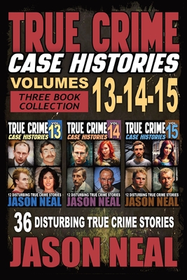 Coperta cărții 'True Crime Case Histories - (Books 13, 14, & 15): 12 Disturbing True Crime Stories of Murder and Mayhem - Jason Neal'