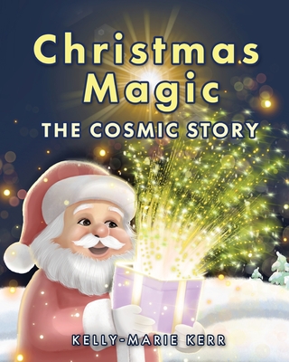 Christmas Magic - The Cosmic Story - Kelly-marie Kerr