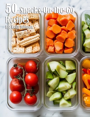 50 Snacks-On-the-Go Recipes - Kelly Johnson