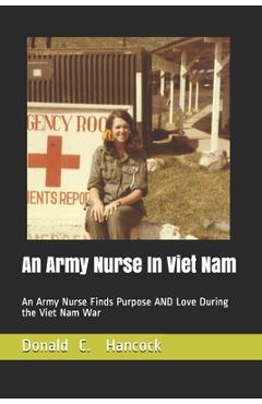 An Army Nurse In Viet Nam: An Army Nurse Finds Purpose AND Love During the Viet Nam War - Finetta G. Hancock
