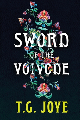 Sword of the Voivode - T. G. Joye
