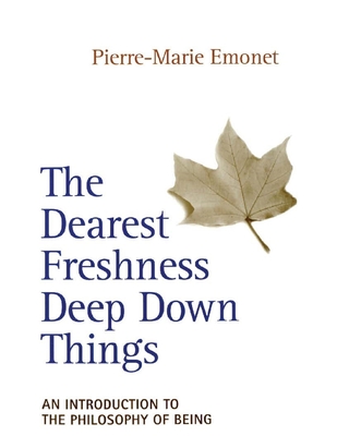 Coperta cărții 'The Dearest Freshness Deep Down Things An Introduction to the Philosophy of Being - Pierre-marie Emonet'