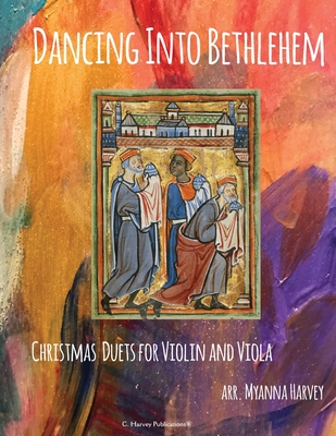 Dancing Into Bethlehem, Christmas Duets for Violin and Viola - Myanna Harvey