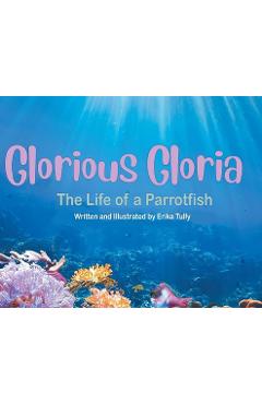 Coperta cărții 'Glorious Gloria: The Life of A Parrotfish - Erika Tully'