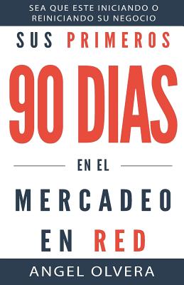 Sus Primeros 90 Dias en el Mercadeo en Red - Angel Olvera