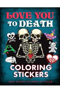 Poza produsului Love You to Death Coloring Stickers: Cute Creepy Stickers to Color - 