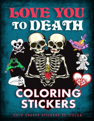 Love You to Death Coloring Stickers: Cute Creepy Stickers to Color - 
