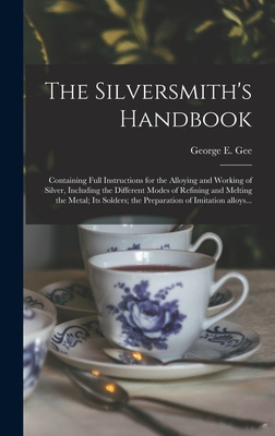 Coperta cărții 'The Silversmith's Handbook: Containing Full Instructions for the Alloying and Working of Silver, Including the'
