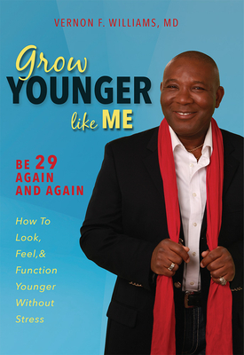 Grow Younger Like Me: Be 29 Again and Again: How to Look, Feel, and Function Younger, Without Stress - Vernon F. Williams