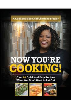 Coperta cărții 'Now You're Cooking: Over 80 Quick and Easy Recipes When You Don't Want to Eat Out - Charlene Frazier'