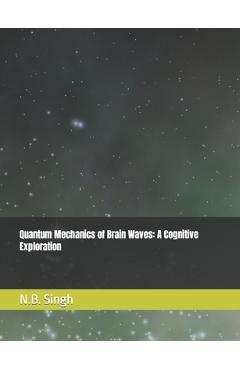 Coperta cărții 'Quantum Mechanics of Brain Waves: A Cognitive Exploration - N. B. Singh'