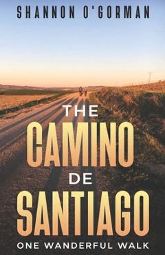 Coperta cărții 'The Camino de Santiago: One Wanderful Walk - Shannon O'gorman'