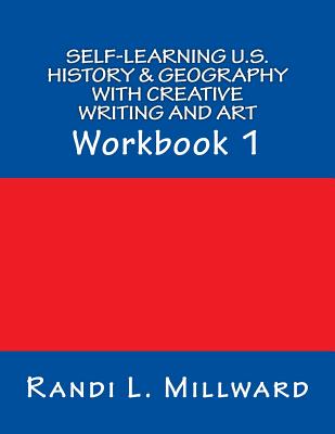 Coperta cărții 'Self-Learning U.S. History & Geography with Creative Writing and Art: Workbook 1 - Randi L. Millward'