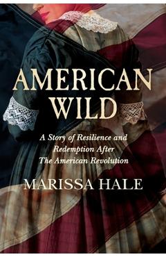 American Wild: A Story of Resilience and Redemption after the American Revolution - Marissa Hale