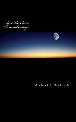 Abel vs. Cain: the AWAKENING - Michael J. Neeley