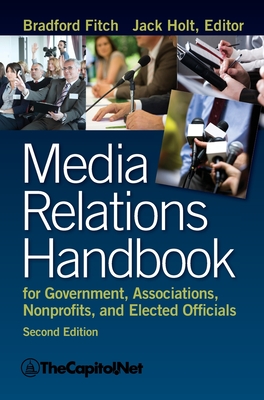 Media Relations Handbook for Government, Associations, Nonprofits, and Elected Officials, 2e - Bradford Fitch