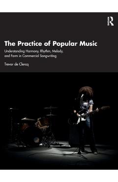Coperta cărții 'The Practice of Popular Music: Understanding Harmony, Rhythm, Melody, and Form in Commercial Songwriting - Trevor De'