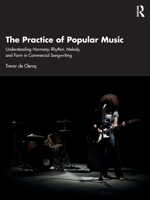 Coperta cărții 'The Practice of Popular Music: Understanding Harmony, Rhythm, Melody, and Form in Commercial Songwriting - Trevor De'