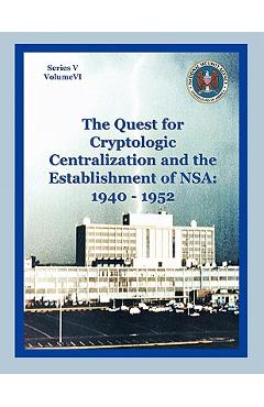 Coperta cărții 'The Quest for Cryptological Centralization and the Establishment of NSA: 1940-1952 - Thomas L. Burns'
