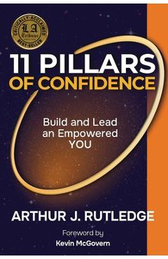 Coperta cărții '11 Pillars of Confidence: Build & Lead an Empowered YOU - Arthur J. Rutledge'