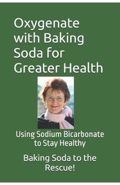 Coperta cărții 'Oxygenate with Baking Soda for Greater Health: Using Sodium Bicarbonate to Stay Healthy - Barry Bryant'