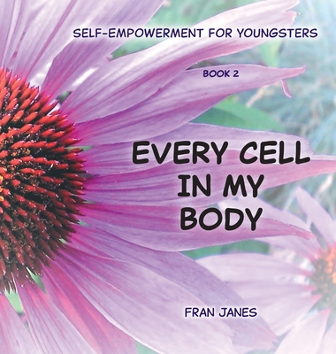 Every Cell In My Body: Self-Empowerment for Youngsters - Fran Janes