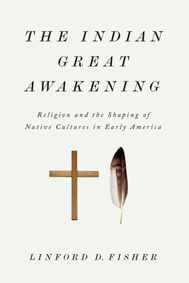 Coperta cărții 'The Indian Great Awakening: Religion and the Shaping of Native Cultures in Early America - Linford D. Fisher'