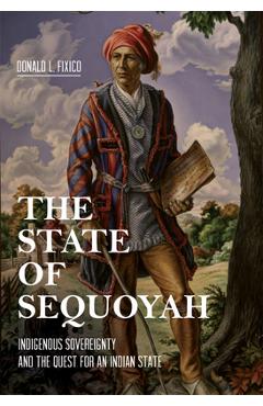 Coperta cărții 'The State of Sequoyah: Indigenous Sovereignty and the Quest for an Indian State - Donald L. Fixico'