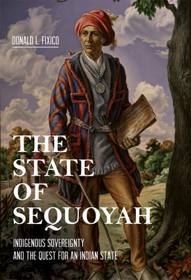 The State of Sequoyah: Indigenous Sovereignty and the Quest for an Indian State - Donald L. Fixico