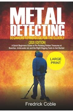 Coperta cărții 'Metal Detecting Beginners to Pro Guide For the Elderly (2020 Edition): A Quick beginners Guide to pin pointing Hidden'