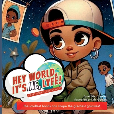Coperta cărții 'Hey world, it's me, Lyfe!: The smallest hands can shape the greatest galaxies! - Maisha S. Thaxter'