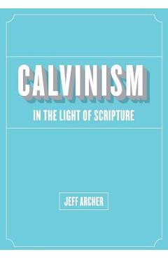 Coperta cărții 'Calvinism in Light of Scripture - Jeff Archer'