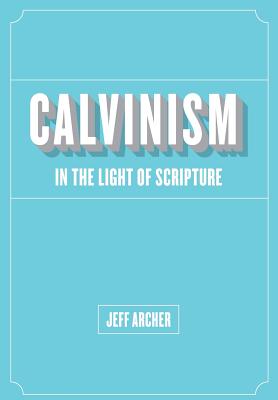 Coperta cărții 'Calvinism in Light of Scripture - Jeff Archer'