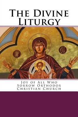 The Divine Liturgy: Joy of All Who Sorrow Christian Orthodox Church - John Chrysostom