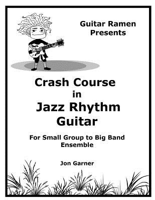 Crash Course In Jazz Rhythm Guitar: For Small Group to Big Band Ensemble - Jon Garner