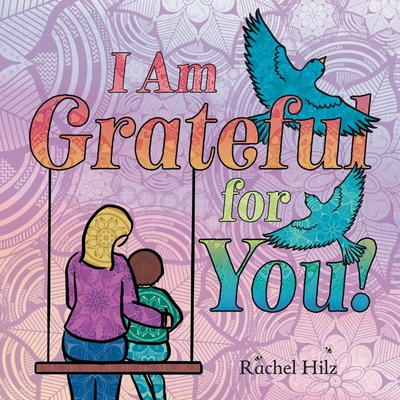 I Am Grateful for YOU!: A Children's Picture Book that Teaches Mindfulness, Appreciation, and Love - Rachel Hilz